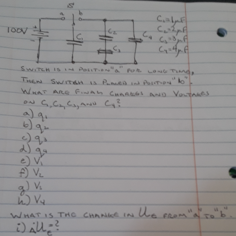 TOOV
C.
SWITCH Is IN POSITION"a
POR LONG TIMO
,
o.
THEN SWITKH IS Pmen IN POsNTION
WHAT ARe FINAL CHAREGI AND VOLTAces
a) qu
d) q
e) V
f) Vz
V.
EROM A
1T0
9.
WHAT IS THC CHANGcE IN
