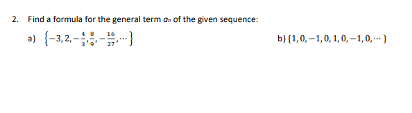 2. Find a formula for the general term an of the given sequence:
a) (-3,2,-
16
b) {1, 0,-1,0, 1, 0,-1,0,...}