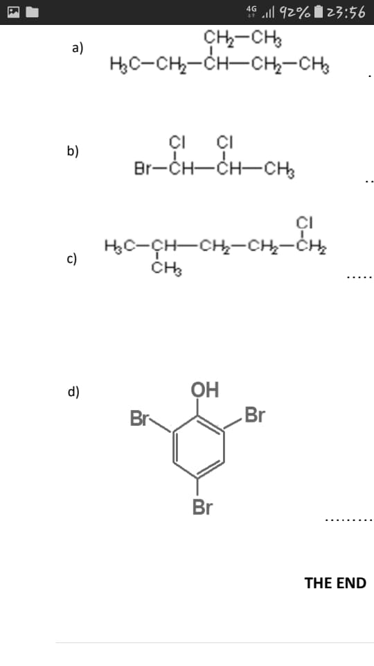 4G l 92% i 23:56
CH-CH
a)
HC-CH-CH-CH-CH3
CI ÇI
Br-CH-CH-CH
b)
CI
HC-CH-CH-CH-CH,
с)
d)
Br
Br
Br
THE END
