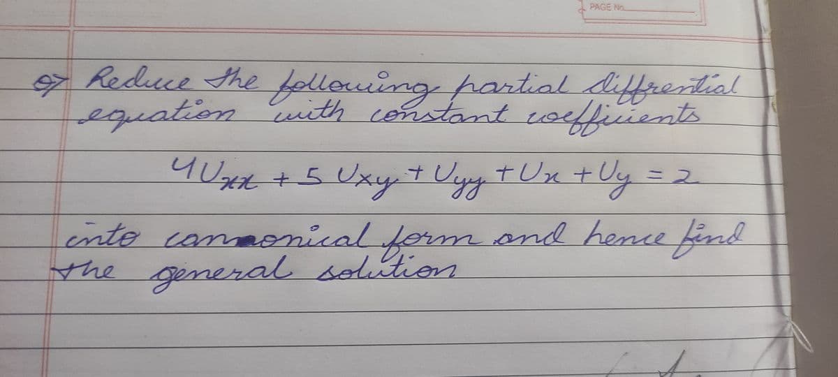 PAGE No.
> Reduce the
equation uith contant voeffients
following partial diffrential
4U2+5Uxy t Uyy y =
ナUx+Ua
2.
into canaonical form and hence find
e general solution
the
