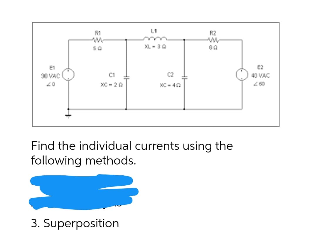 L1
-2
SQ
1 - 3
60
ਕਰਾਂ
C1
- 2
Find the individual currents using the
following methods.
3. Superposition
E1
30 VAC
20
EX
40 VAC
260