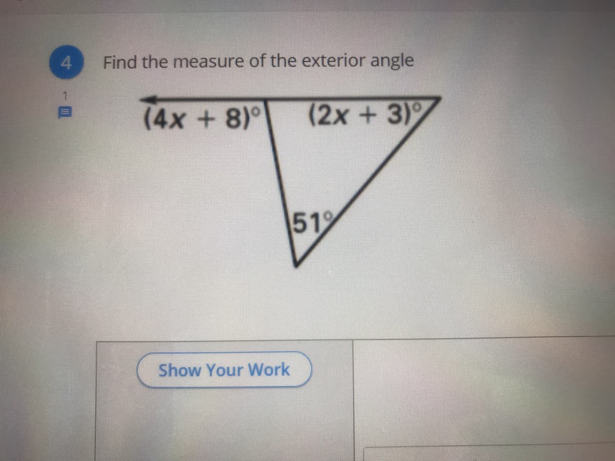 4.
Find the measure of the exterior angle
1.
(4x +8)°
(2x+3)
51%
Show Your Work
