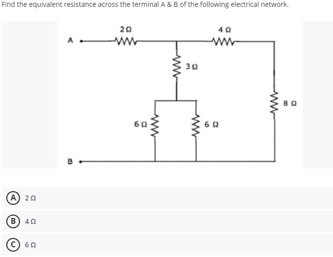 Find the equivalent resistance across the terminal A & B of the following electrical network.
A) 20
B) 40
c) 60
