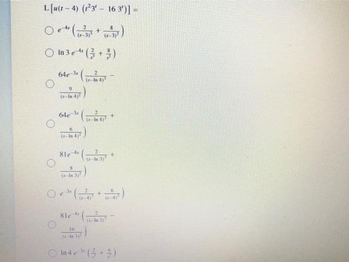 L[u(t - 4) (r23' - 16 3')] =
O et
(-3)
(t-3)?
O in 3 et (를 + )
64e-3
2
(r-In 4)
(r-In 4)
64e 3
(-In 4)
(r-In 4
8le (
0-In 3)
(r-In 3
(6-4)
(-4)
8le t
(-In 3)
16
(4-In 3/
In4e h (주+ )
