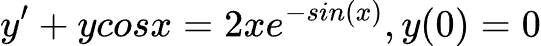 y' + ycosx
-
2xe-sin(x), y(0) = 0