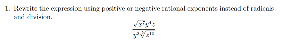 1. Rewrite the expression using positive or negative rational exponents instead of radicals
and division.
√x¹y¹z
y² √₂10