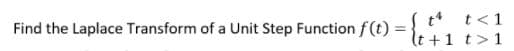 t* t<1
Find the Laplace Transform of a Unit Step Function f(t) = },1
It +1 t>1
