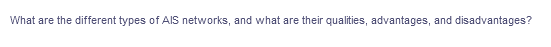 What are the different types of AIS networks, and what are their qualities, advantages, and disadvantages?
