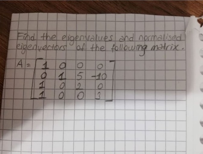 Find the eligenvalues and nomalised
eiglenivertors af the followng maHix.
A=10
O
1510
नवनन
