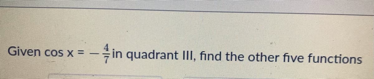 Given cos x =
in quadrant III, find the other five functions
