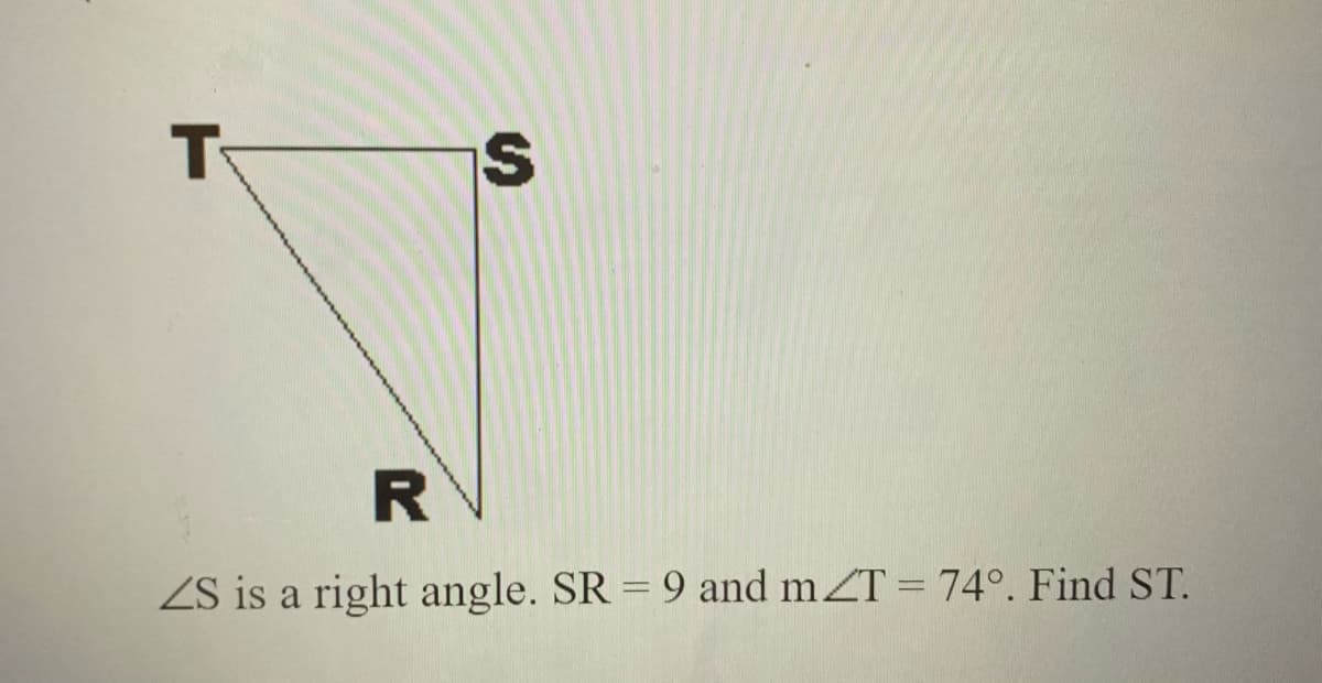 ZS is a right angle. SR = 9 and mZT = 74°. Find ST.
%3D
