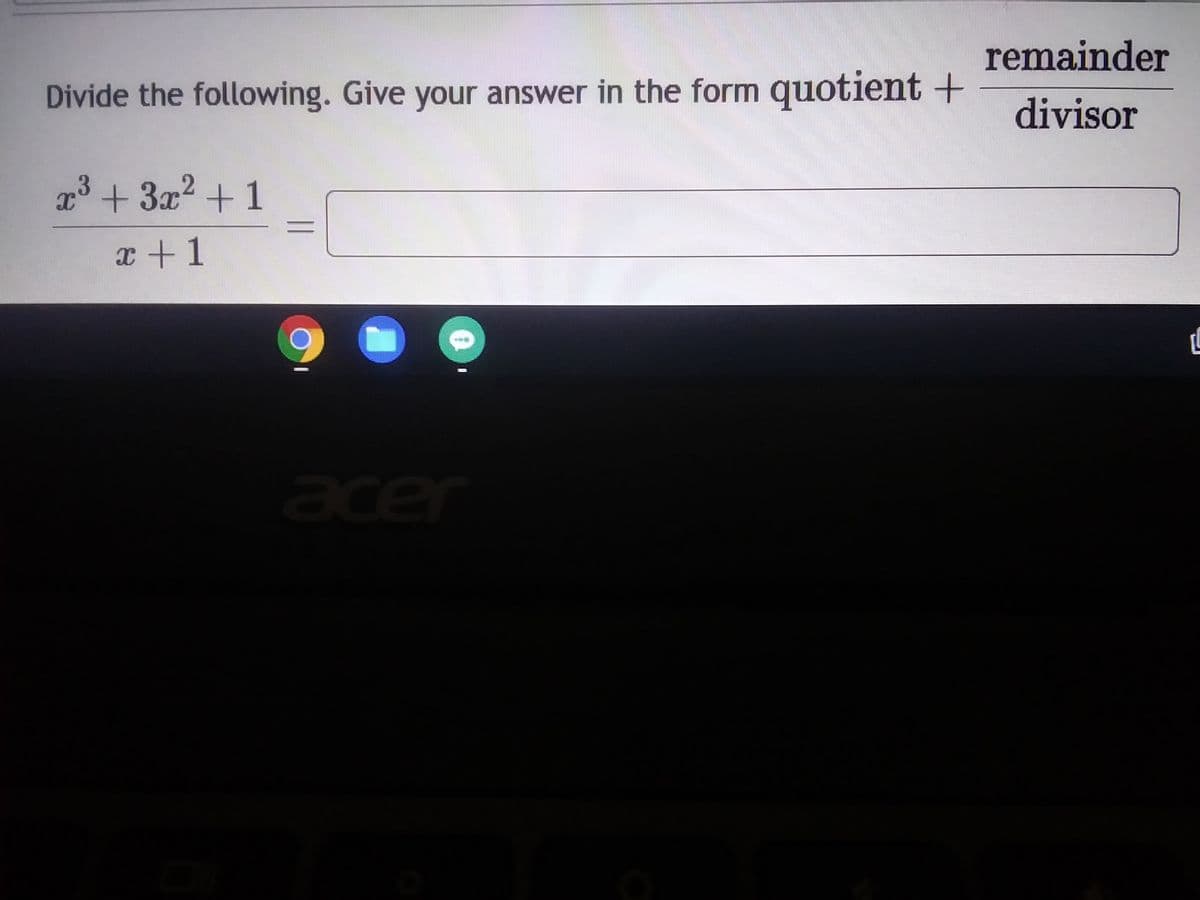 Divide the following. Give your answer in the form quotient +
x³ + 3x² + 1
x+1
0
acer
remainder
divisor
ľ