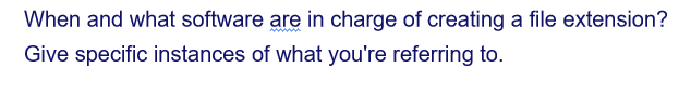 When and what software are in charge of creating a file extension?
Give specific instances of what you're referring to.