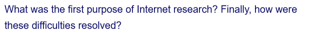 What was the first purpose of Internet research? Finally, how were
these difficulties resolved?