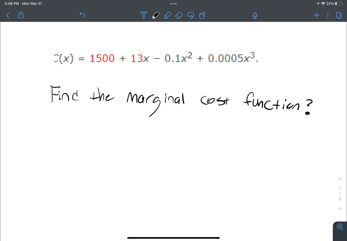 5:08 PM Mon Mar 21
17 22% ID
T
+: 0
C(x) = 1500 + 13x – 0.1x² + 0.0005x³.
%3D
Find the me
Marg inal
finction?
cost
2
