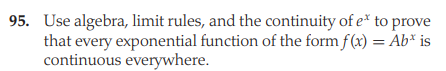95. Use algebra, limit rules, and the continuity of e* to prove
that every exponential function of the form f(x) = Ab* is
continuous everywhere.
