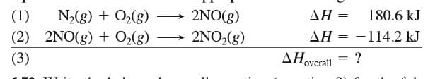 (1)
2NO(g)
N2(g) + O2(g)
(2) 2NO(g) + O2(g)
ΔΗ-
180.6 kJ
2NO2(g)
ΔΗ
-114.2 kJ
(3)
ΔΗ,
overall
