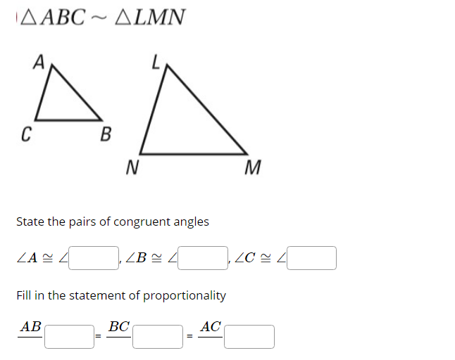 ΔΑBC ΔΙΜΝ
C
N
M
State the pairs of congruent angles
ZA 2
ZB º 4
ZC = Z
Fill in the statement of proportionality
АВ
ВС
AC
