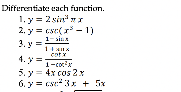 Differentiate each function.
1. y = 2 sin3 TT X
2. y = csc(x³ – 1)
1- sin x
%3D
3. у —
1 + sin x
cot x
4. у 3
1- cot?x
5. у %3D 4х сos 2 х
6. y = csc? 3 x + 5x
