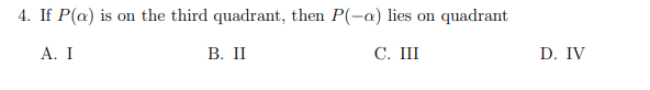 4. If P(a) is on the third quadrant, then P(-a) lies on quadrant
А. I
В. II
С. Ш
D. IV
