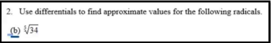 2. Use differentials to find approximate values for the following radicals.
(b) V34
