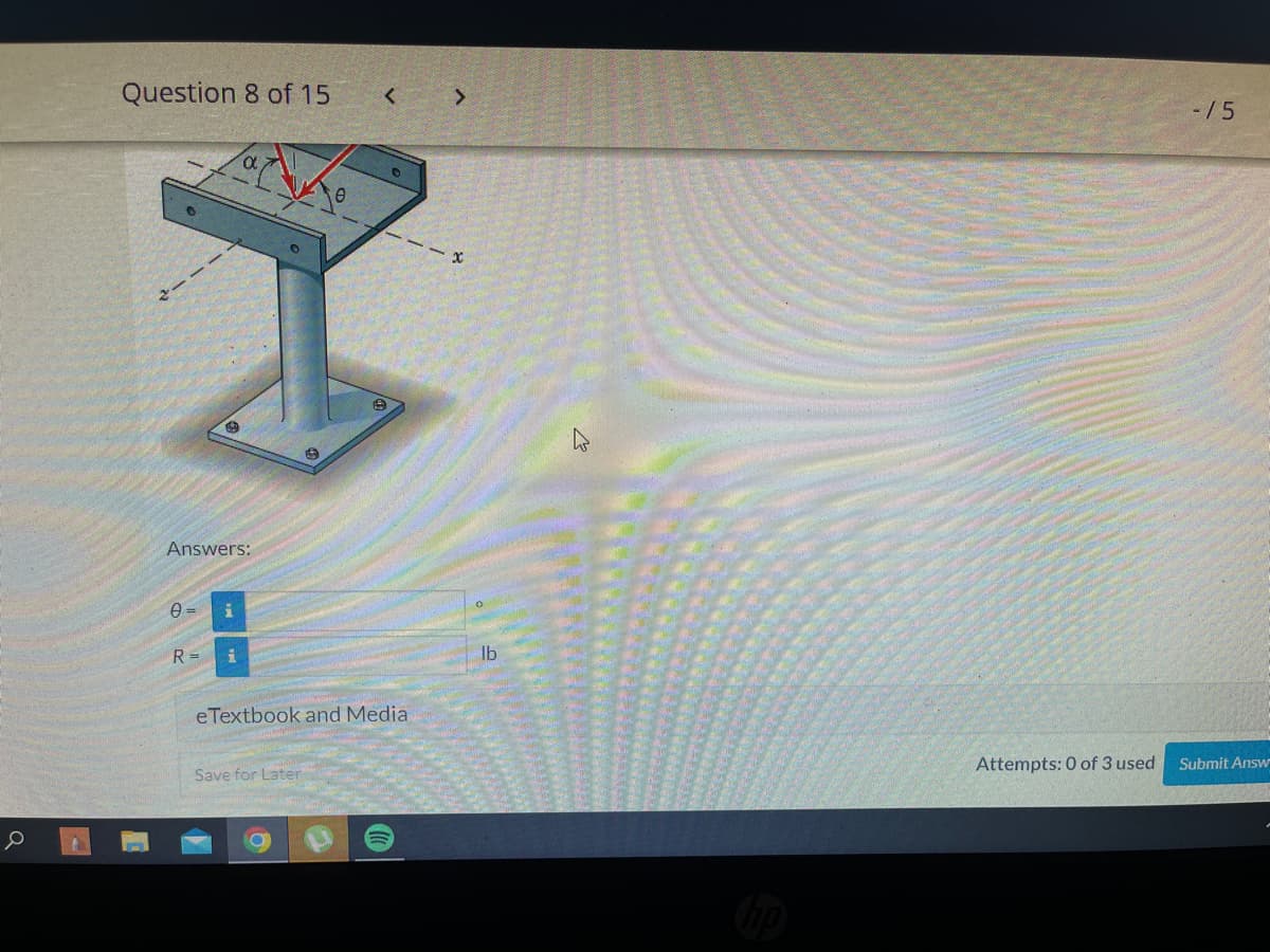 а
Question 8 of 15 < >
Y
Answers:
0=
R=
lb
O
9
i
eTextbook and Media
Save for Later
(
x
Attempts: 0 of 3 used
-/5
Submit Answ