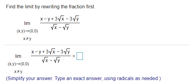 Find the limit by rewriting the fraction first.
x- y+ 3/x - 3Vỹ
Vx - Vy
lim
(x.y)-(0,0)
x+ y
x- y+ 3/x - 3Vỹ
Vx - Vỹ
lim
(x.y)-(0,0)
X+ y
(Simplify your answer. Type an exact answer, using radicals as needed.)
