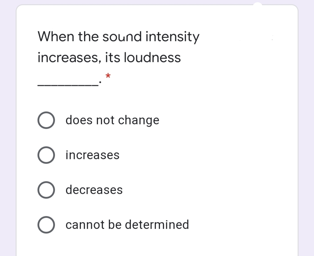 When the sound intensity
increases, its loudness
does not change
increases
decreases
cannot be determined
