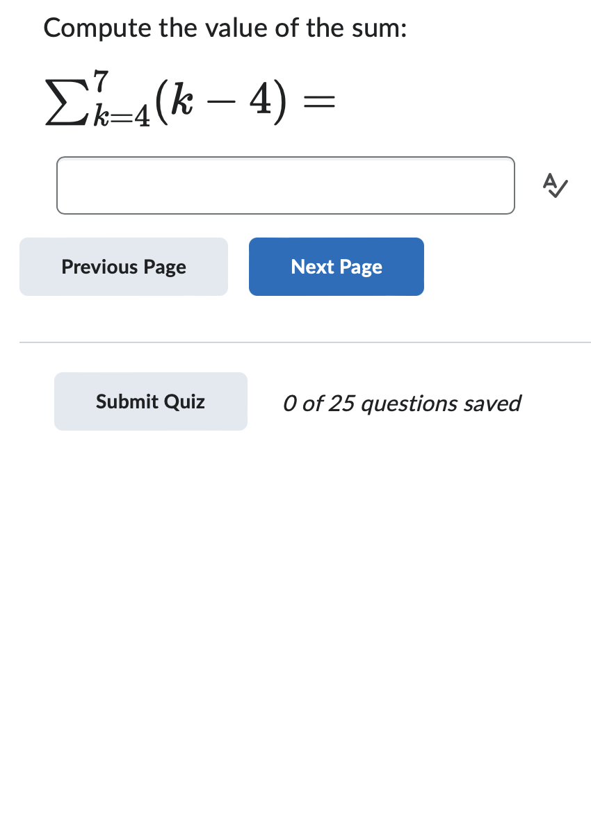 Compute the value of the sum:
Σ_4(k - 4)
=
Previous Page
Next Page
Submit Quiz
0 of 25 questions saved
A/