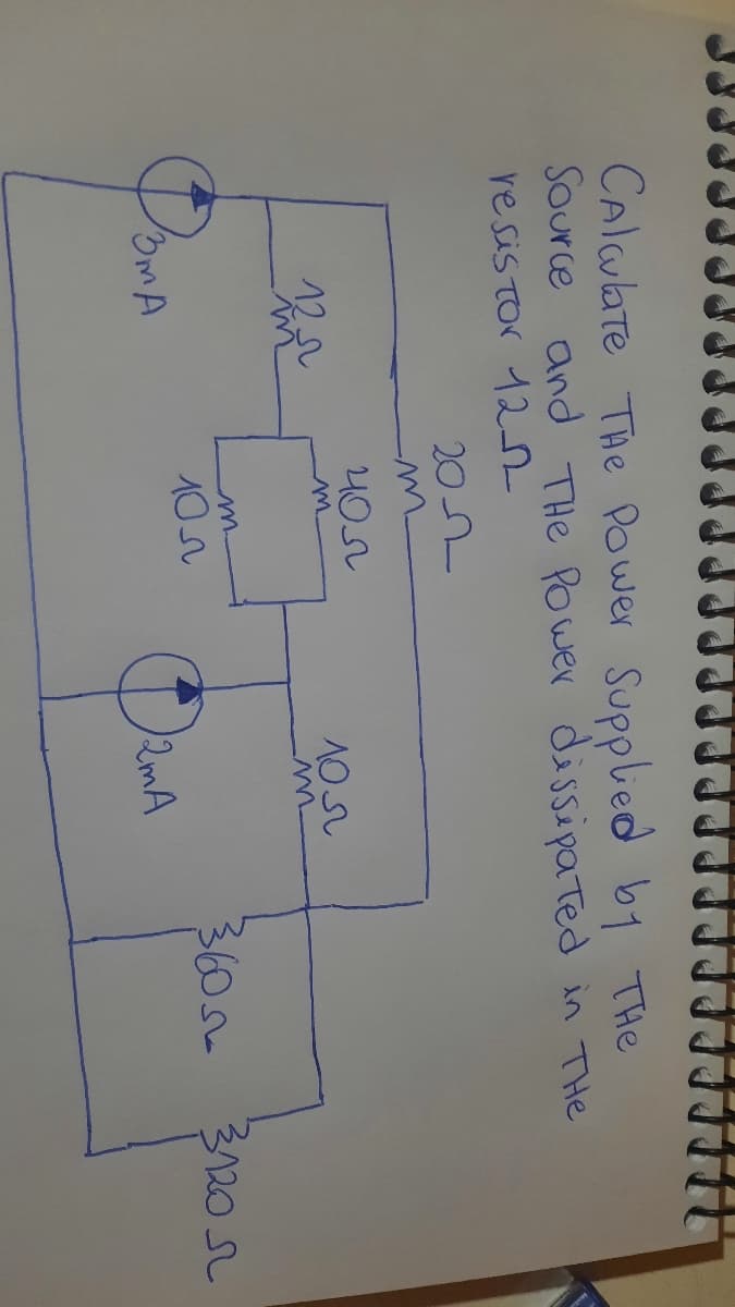 Calculate The Power Supplied by The
Source and The Power dissipated in The
resistor 12-2
125
DOMA
-m
405
10
лол
O2mA
3605
3120 л