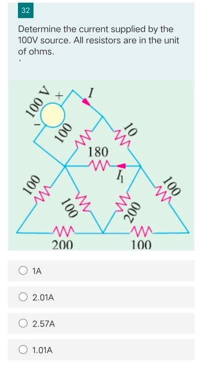 32
Determine the current supplied by the
100V source. All resistors are in the unit
of ohms.
180
100
200
100
O 1A
2.01A
O 2.57A
O 1.01A
100
10
200
000
A 001
