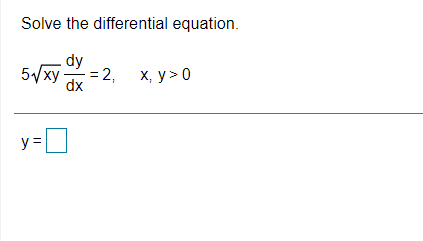 Solve the differential equation.
dy
= 2,
5/xy
dx
х, у> 0
y =
