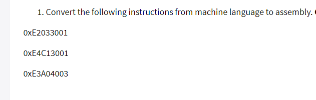 1. Convert the following instructions from machine language to assembly.
OxE2033001
OxE4C13001
OxE3A04003