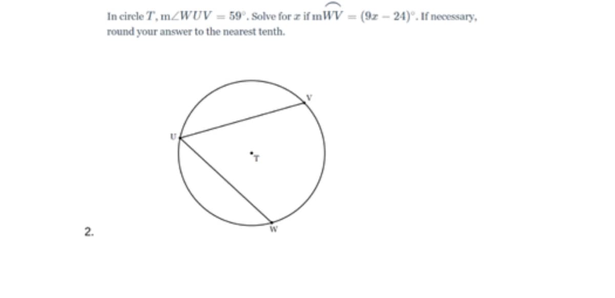 In circle T', mZWUV = 59°. Solve for z if mWV = (9z – 24)°. If necessary,
round your answer to the nearest tenth.
2.
