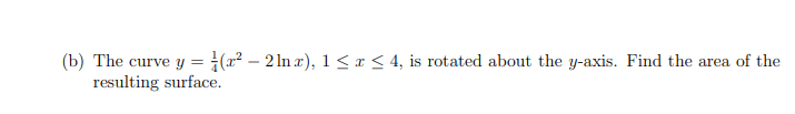 (b) The curve y = (22 – 21n x), 1<x < 4, is rotated about the y-axis. Find the area of the
resulting surface.
