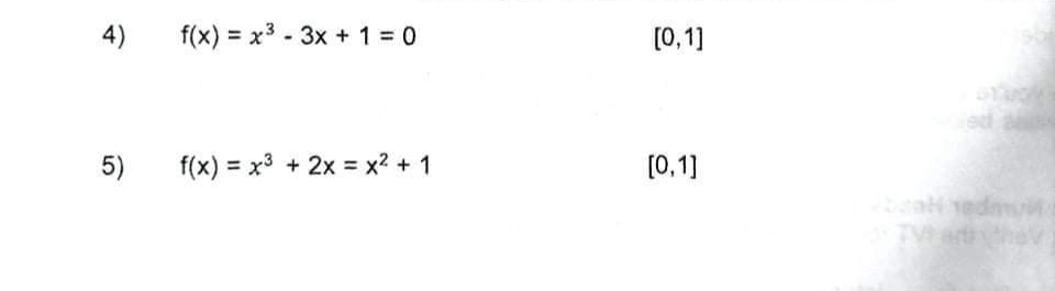 4)
f(x) = x3 - 3x + 1 = 0
[0, 1]
5)
f(x) = x3 + 2x = x? + 1
[0,1]
