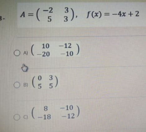 A =().
-2 3
), f(x) = -4x +2
5 3.
10
-12
A)
-20
-10
0 3
O ( )
5 5
8
-10
-12)
-18
