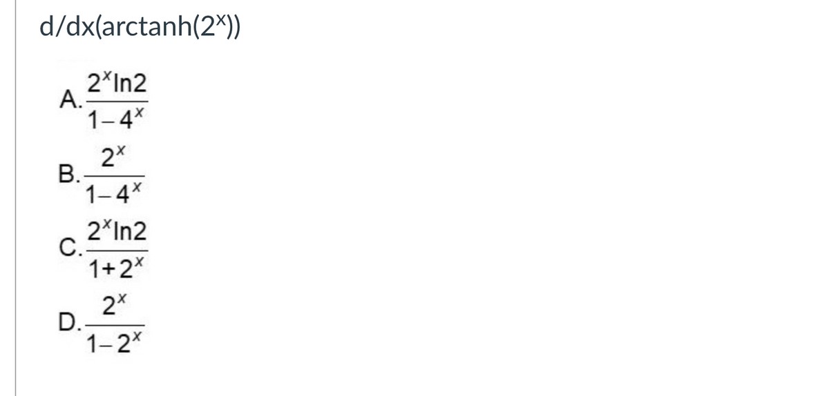 d/dx(arctanh(2x))
2XIn2
A.-
1-4X
2x
B.
1-4X
2*In2
1+2x
2x
1-2x
C.
D.