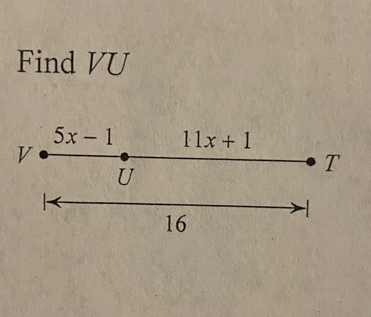 Find VU
5x - 1
11x + 1
T
U
16
