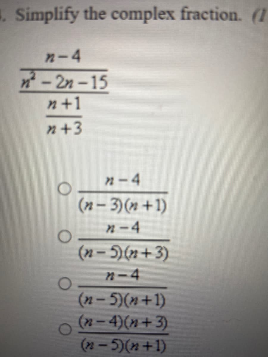 1. Simplify the complex fraction. (1
n-4
nt – 2n – 15
n+1
n+3
n-4
(n- 3)(n +1)
n-4
(n-5)(+3)
n-4
(n-5)(n+1)
(n-4)(n+3)
(2-5)(n+1)
