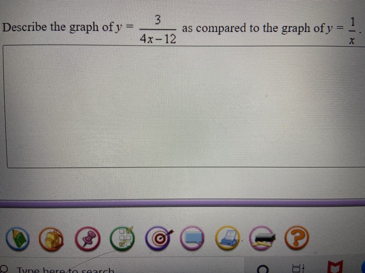 Describe the graph of y =
3
as compared to the graph of y = -
4x-12
O Tyne bereto search
