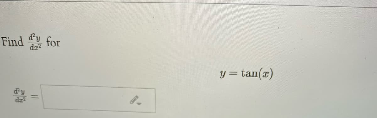 Find for
da?
y = tan(x)
dy
dz2
