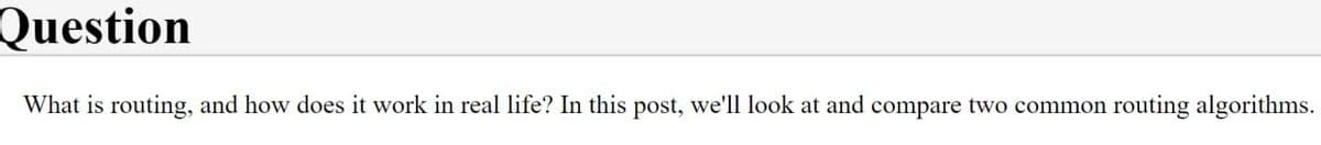 Question
What is routing, and how does it work in real life? In this post, we'll look at and compare two common routing algorithms.