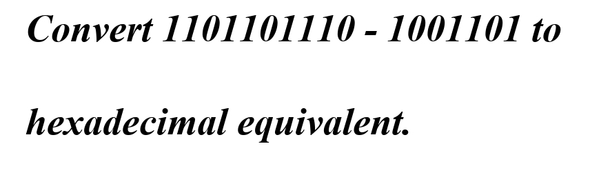 Convert 1101101110 - 1001101 to
hexadecimal equivalent.