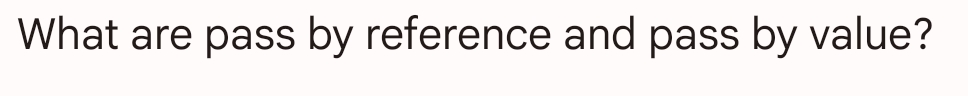 What are pass by reference and pass by value?