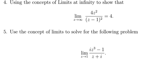 4. Using the concepts of Limits at infinity to show that
422
lim
2400 (z – 1)2
4.
5. Use the cocept of limits to solve for the following problem
iz3 – 1
lim
z→1 z +i
