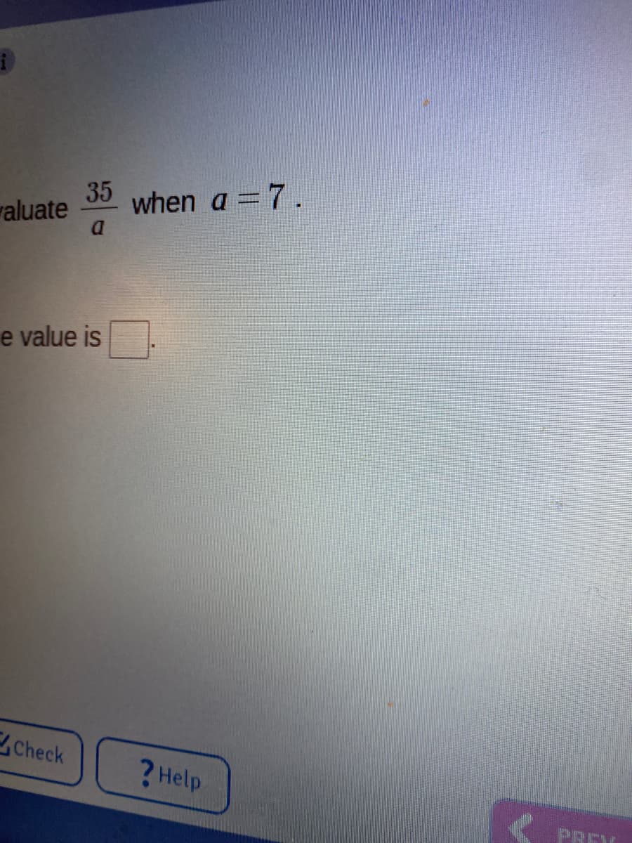 35
raluate
when a =7.
e value is
Check
?Help
PREY
