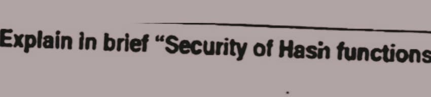 Explain in brief "Security of Hash functions