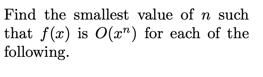 Find the smallest value of n such
that f(x) is O(x") for each of the
following.
