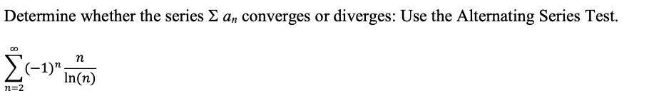 Determine whether the series E a, converges or diverges: Use the Alternating Series Test.
п
In(n)
n=2
